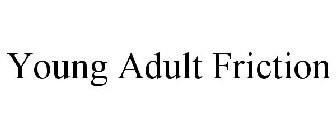YOUNG ADULT FRICTION