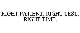 RIGHT PATIENT, RIGHT TEST, RIGHT TIME.