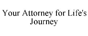YOUR ATTORNEY FOR LIFE'S JOURNEY
