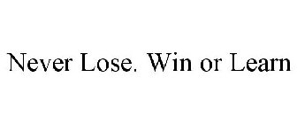 NEVER LOSE. WIN OR LEARN