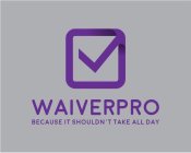 WAIVERPRO BECAUSE IT SHOULDN'T TAKE ALL DAY