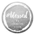 #BLESSED BY CHARLES SCOTT