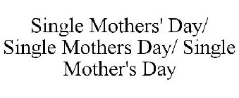 SINGLE MOTHERS' DAY/ SINGLE MOTHERS DAY/ SINGLE MOTHER'S DAY