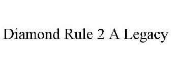 DIAMOND RULE 2 A LEGACY
