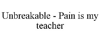 UNBREAKABLE - PAIN IS MY TEACHER