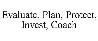 EVALUATE, PLAN, PROTECT, INVEST, COACH