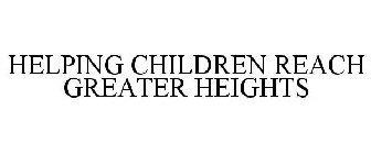 HELPING CHILDREN REACH GREATER HEIGHTS