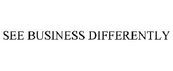 SEE BUSINESS DIFFERENTLY