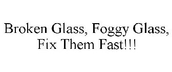 BROKEN GLASS, FOGGY GLASS, FIX THEM FAST!!!