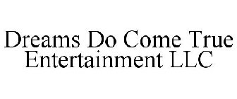 DREAMS DO COME TRUE ENTERTAINMENT LLC