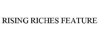 RISING RICHES FEATURE