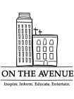 ON THE AVENUE INSPIRE. INFORM. EDUCATE.ENTERTAIN.