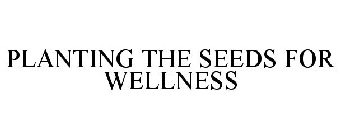 PLANTING THE SEEDS FOR WELLNESS