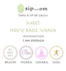 SIP AND OM TAKE A SIP OF CALM MEET HOLY BASIL VANA AFFIRMATION I AM ENOUGH IN 5 HOLD 5 OUT 5 BREATH MUDRA CHAKRA YOGA