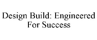 DESIGN BUILD: ENGINEERED FOR SUCCESS