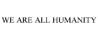 WE ARE ALL HUMANITY