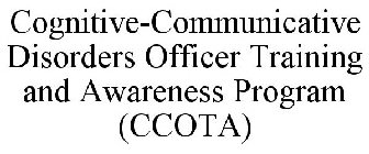 COGNITIVE-COMMUNICATIVE DISORDERS OFFICER TRAINING AND AWARENESS PROGRAM (CCOTA)