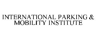 INTERNATIONAL PARKING & MOBILITY INSTITUTE