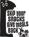SKIP YOUR SNACKS GIVE MEALS