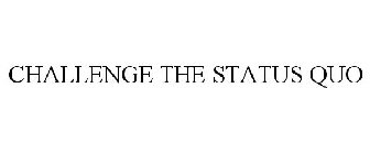 CHALLENGE THE STATUS QUO
