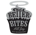 BETTER BITES ALL JOY NO WORRIES!