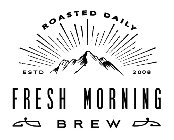 FRESH MORNING BREW ROASTED DAILY ESTD 2008