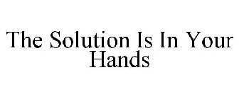 THE SOLUTION IS IN YOUR HANDS