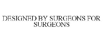 DESIGNED BY SURGEONS FOR SURGEONS