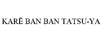 KARE BAN BAN TATSU-YA