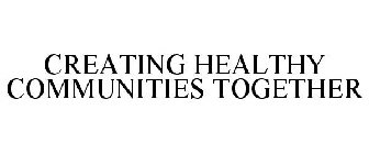 CREATING HEALTHY COMMUNITIES TOGETHER