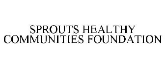 SPROUTS HEALTHY COMMUNITIES FOUNDATION