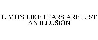 LIMITS LIKE FEARS ARE JUST AN ILLUSION