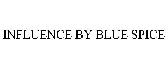 INFLUENCE BY BLUE SPICE