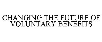 CHANGING THE FUTURE OF VOLUNTARY BENEFITS
