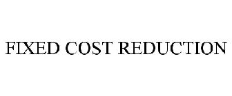 FIXED COST REDUCTION