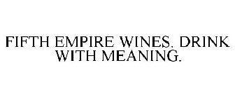 FIFTH EMPIRE WINES. DRINK WITH MEANING.