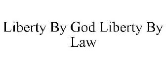 LIBERTY BY GOD LIBERTY BY LAW