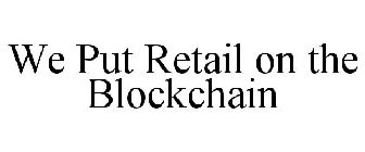 WE PUT RETAIL ON THE BLOCKCHAIN