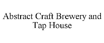 ABSTRACT CRAFT BREWERY AND TAP HOUSE