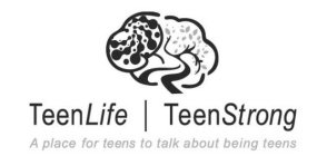 TEENLIFE ? TEENSTRONG A PLACE FOR TEENS TO TALK ABOUT BEING TEENS