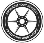 PROVIDING YOUR BENEFITS PROTECTING YOUR FUTURE