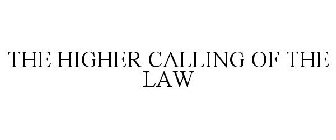 THE HIGHER CALLING OF THE LAW
