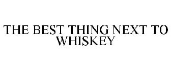 THE BEST THING NEXT TO WHISKEY