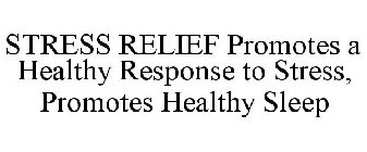 STRESS RELIEF PROMOTES A HEALTHY RESPONSE TO STRESS, PROMOTES HEALTHY SLEEP