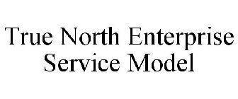 TRUE NORTH ENTERPRISE SERVICE MODEL