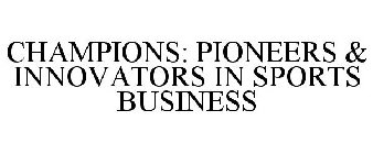 CHAMPIONS: PIONEERS & INNOVATORS IN SPORTS BUSINESS