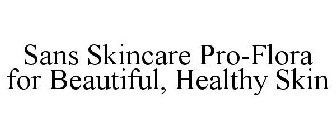 SANS SKINCARE PRO-FLORA FOR BEAUTIFUL, HEALTHY SKIN