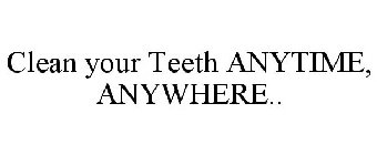 CLEAN YOUR TEETH ANYTIME, ANYWHERE..