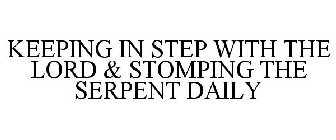 KEEPING IN STEP WITH THE LORD & STOMPING THE SERPENT DAILY