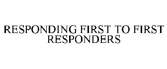 RESPONDING FIRST TO FIRST RESPONDERS